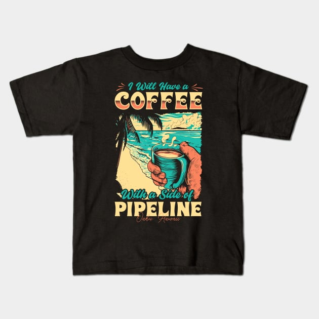 I will Have A Coffee with A side of beach Pipeline - Oahu, Hawaii Kids T-Shirt by T-shirt US